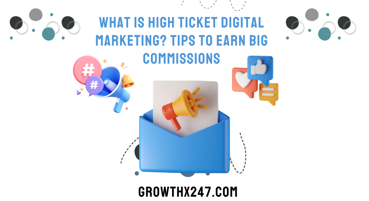 What Is High Ticket Digital Marketing? Tips To Earn Big Commissions