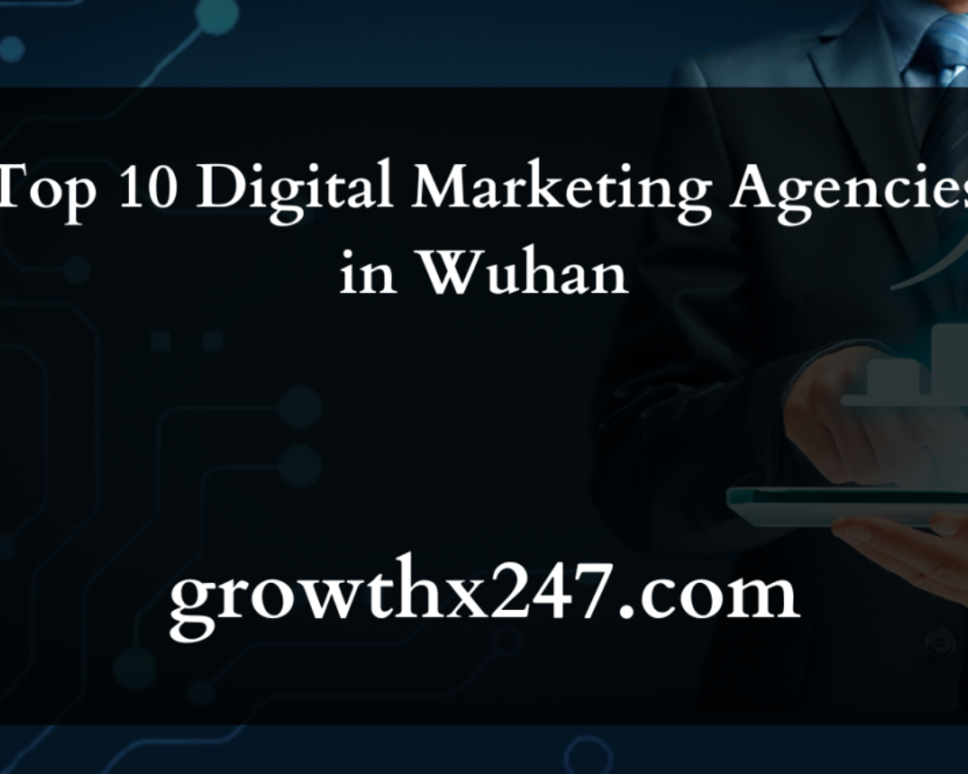 Top 10 Digital Marketing Agencies in Wuhan